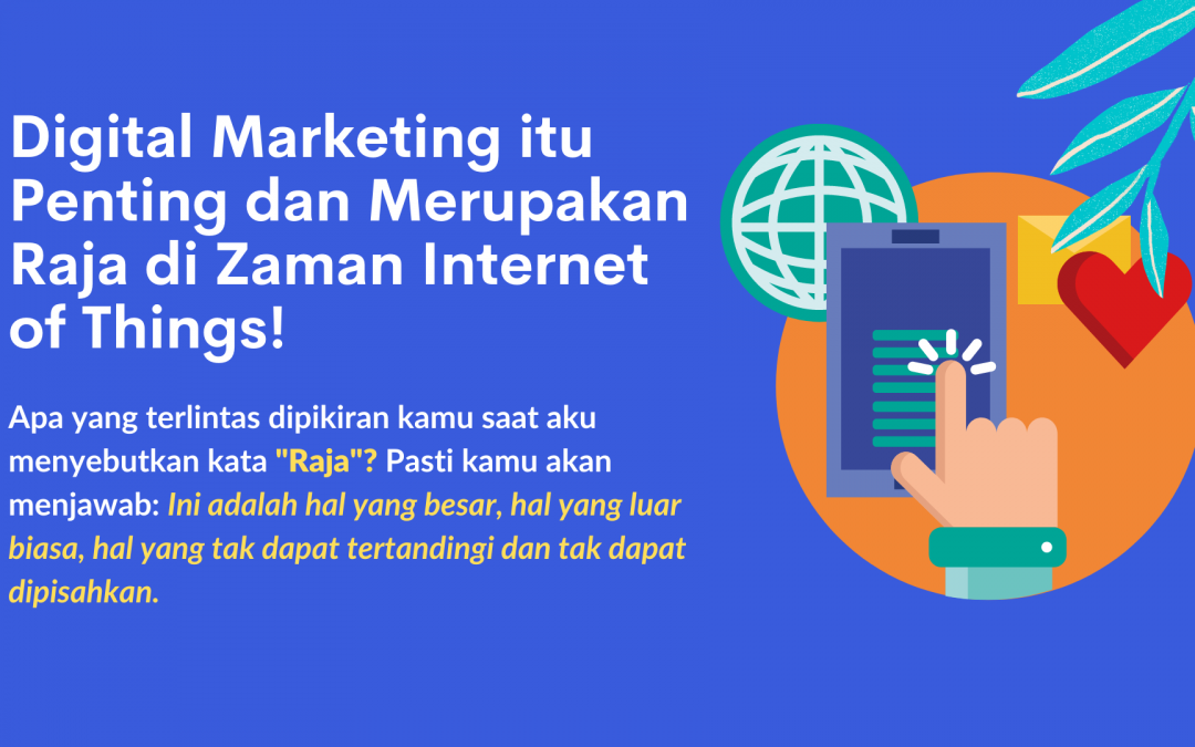 Digital Marketing itu Penting dan Merupakan Raja di Zaman Internet of Things!