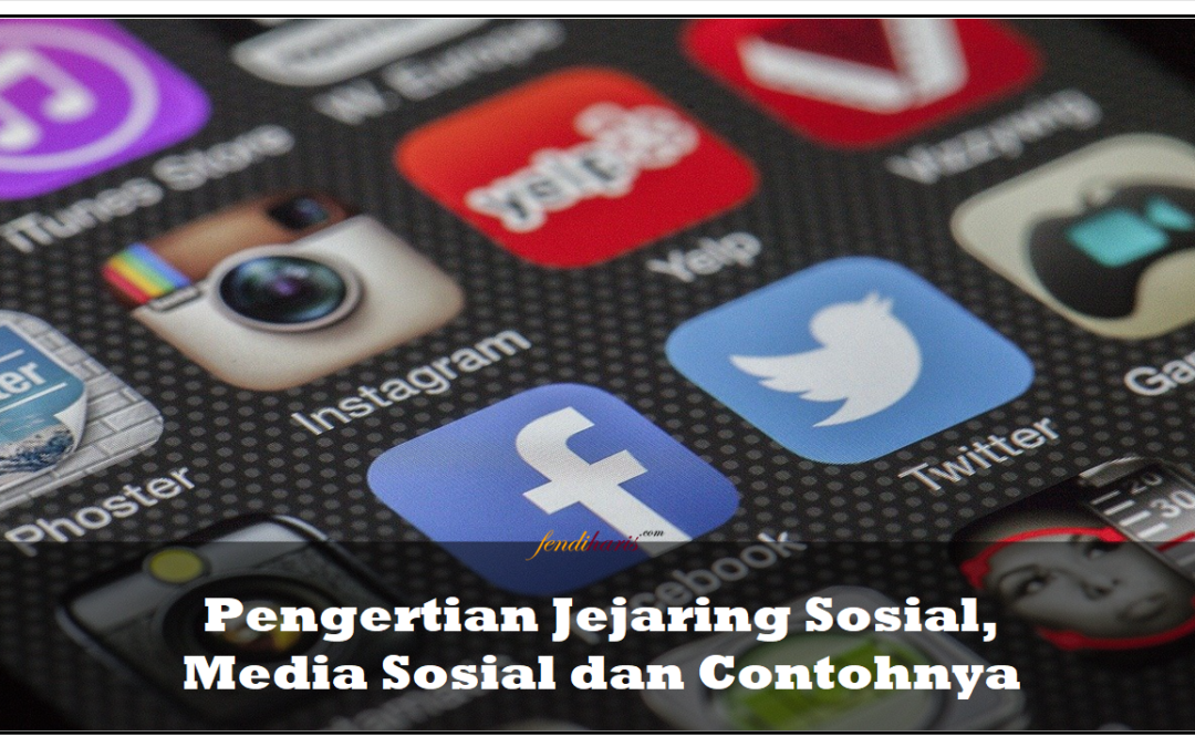 Pengertian Jejaring Sosial, Media Sosial dan Contohnya