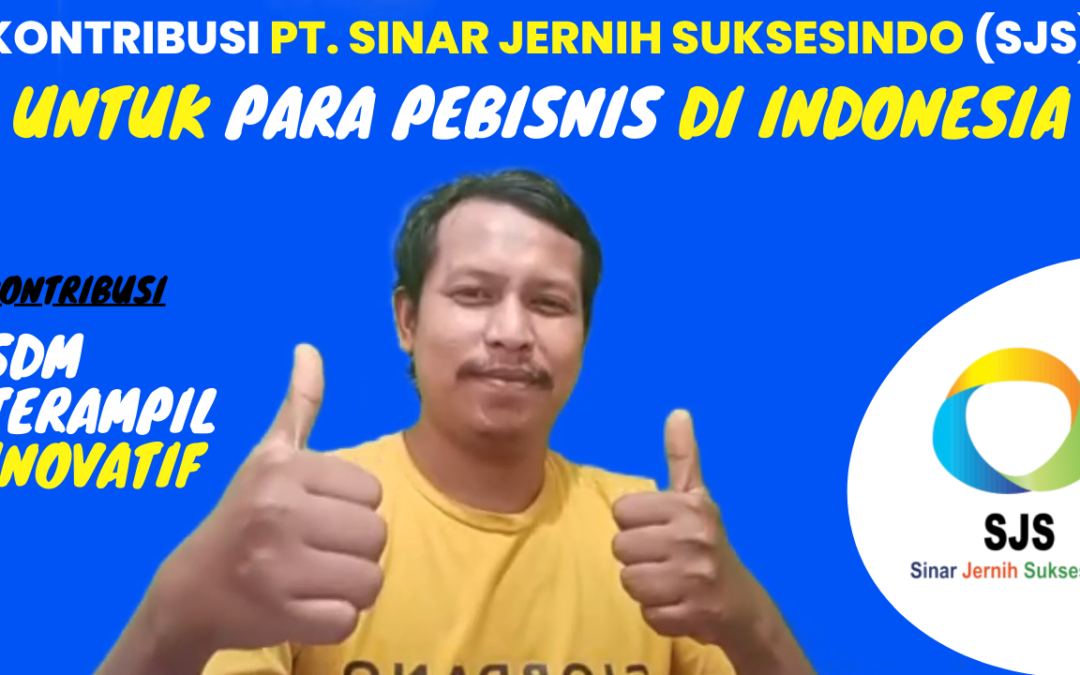 Kontribusi PT. Sinar Jernih Suksesindo (SJS) selaku Perusahaan Outsourcing Untuk Para Pebisnis di Indonesia