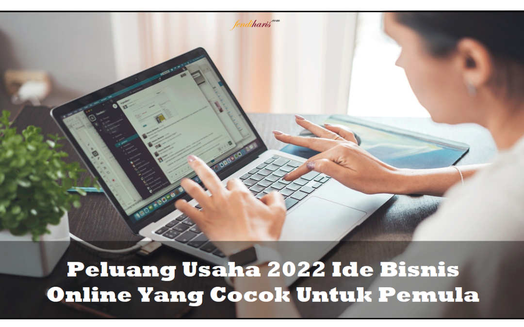 Peluang Usaha 2022 Ide Bisnis Online Yang Cocok Untuk Pemula