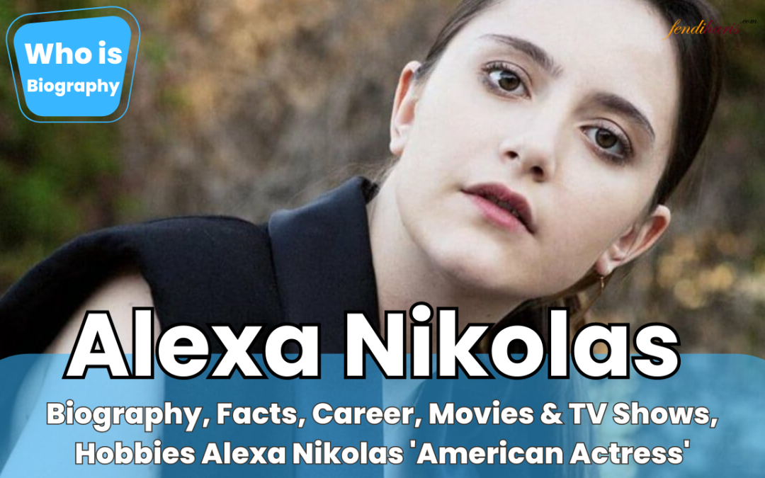 Who is Alexa Nikolas? About ‘Alexa Nikolas’ (American actress)
