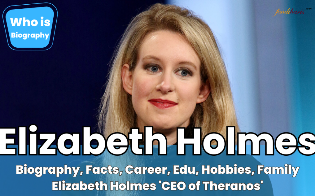 Who is Elizabeth Holmes? About ‘Elizabeth Holmes’ (CEO of Theranos)