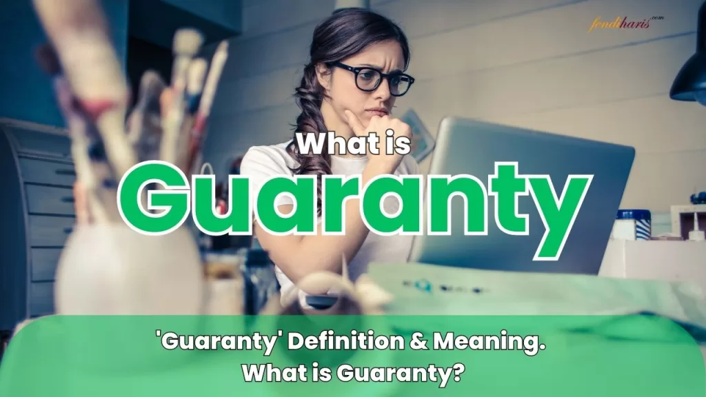 Guaranty, What is A Guaranty, Guaranty Definition, Guaranty Meaning, Guaranty Synonyms, Guaranty Antonyms, Guaranty Examples, Guaranty Types