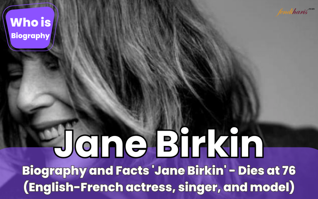 Who is Jane Birkin (About) Biography, Facts, Career, Hobbies, Education and Family