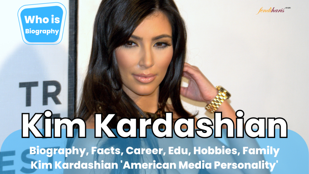 Kim Kardashian - Who is Kim Kardashian - Kim Kardashian Biography - Kim Kardashian Facts - Kim Kardashian Career - Kim Kardashian Education - Kim Kardashian Hobbies - Kim Kardashian Family