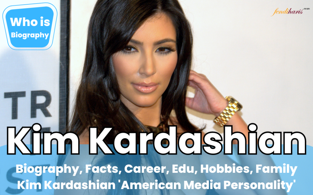 Who is Kim Kardashian? About ‘Kim Kardashian’ (American Media Personality)