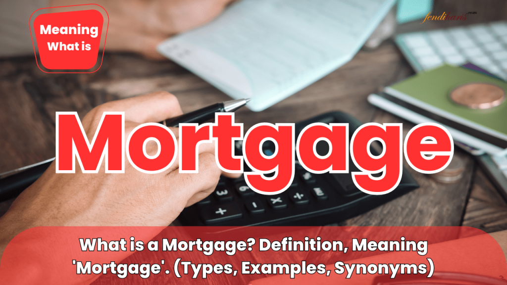 Mortgage Meaning - What is a Mortgage - Mortgage Definition - Mortgage Types - Mortgage Works - Mortgage Examples - Mortgage Synonyms - Mortgage Antonyms