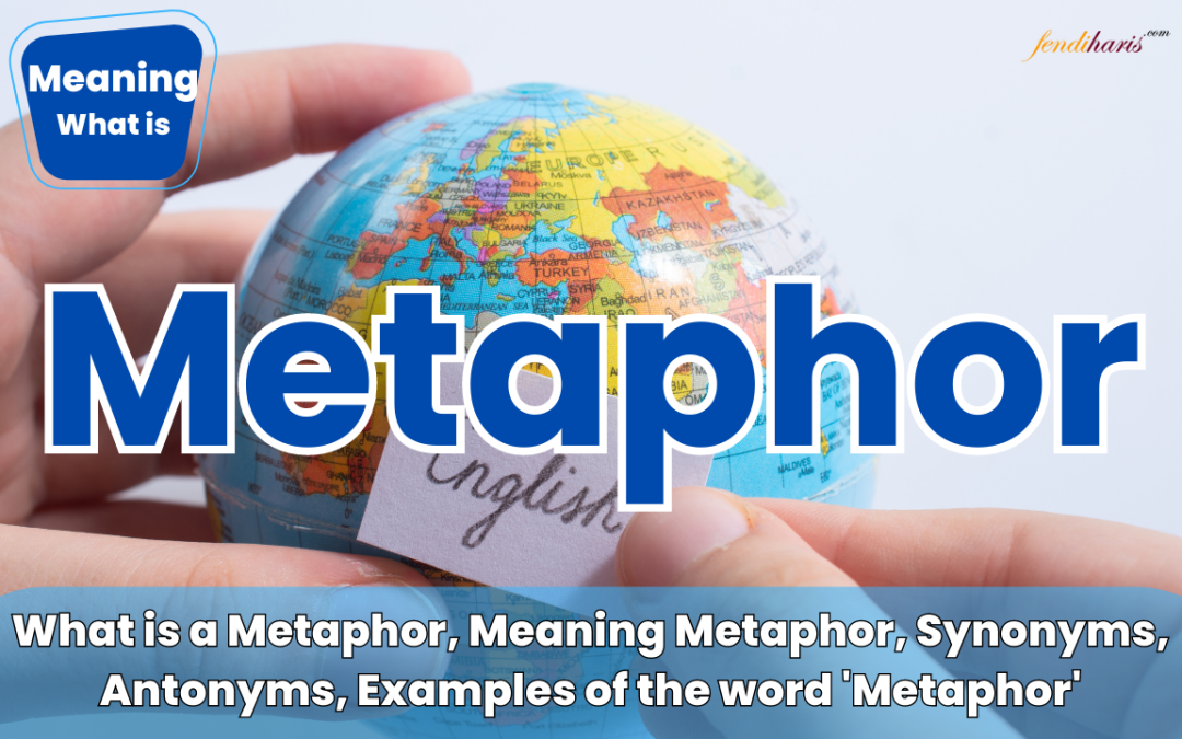 What is a Metaphor? Meaning ‘Metaphor’ (Synonyms, Antonyms, Examples)