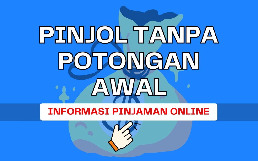 Pinjol Tanpa Potongan Awal (Informasi Pinjaman Online)